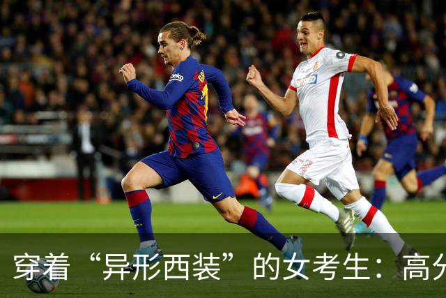 穿着“异形西装”的女考生：高分却被刷，网友们炸了